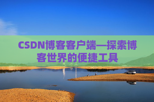 CSDN博客客户端—探索博客世界的便捷工具